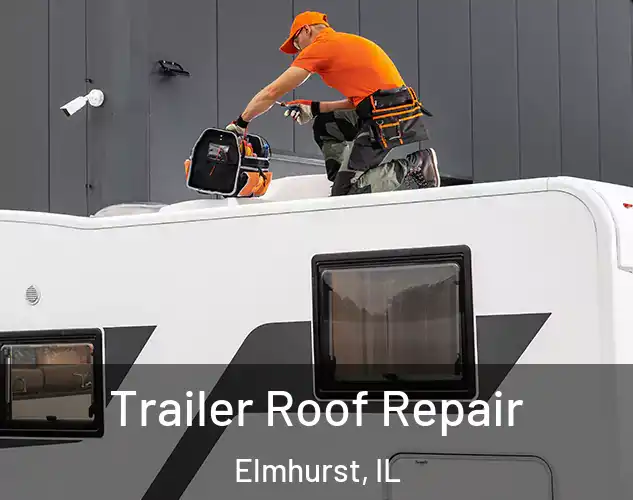  Trailer Roof Repair Elmhurst, IL